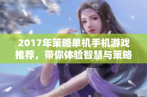 2017年策略单机手机游戏推荐，带你体验智慧与策略的终极对决