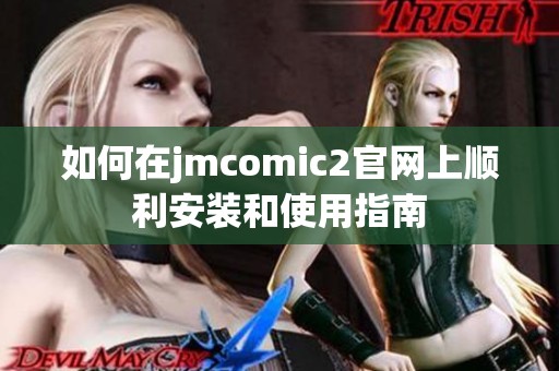 如何在jmcomic2官网上顺利安装和使用指南