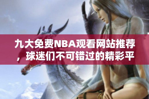 九大免费NBA观看网站推荐，球迷们不可错过的精彩平台