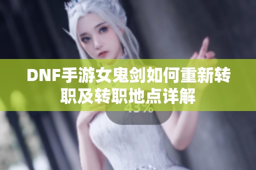 DNF手游女鬼剑如何重新转职及转职地点详解