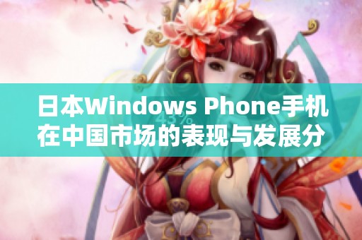 日本Windows Phone手机在中国市场的表现与发展分析