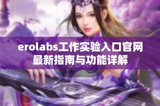 erolabs工作实验入口官网最新指南与功能详解