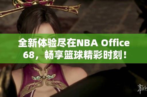 全新体验尽在NBA Office 68，畅享篮球精彩时刻！