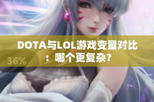 DOTA与LOL游戏变量对比：哪个更复杂？