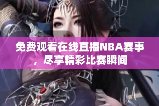 免费观看在线直播NBA赛事，尽享精彩比赛瞬间