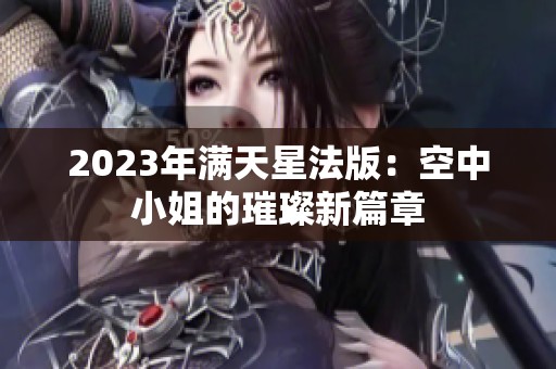 2023年满天星法版：空中小姐的璀璨新篇章