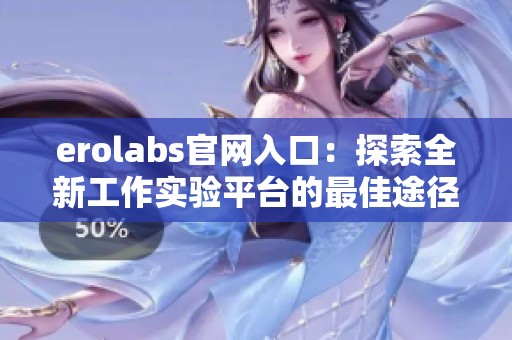 erolabs官网入口：探索全新工作实验平台的最佳途径