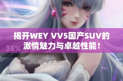 揭开WEY VV5国产SUV的激情魅力与卓越性能！