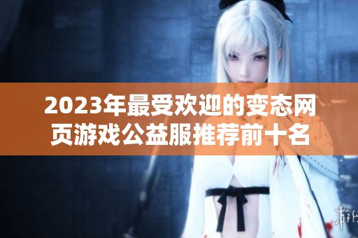 2023年最受欢迎的变态网页游戏公益服推荐前十名