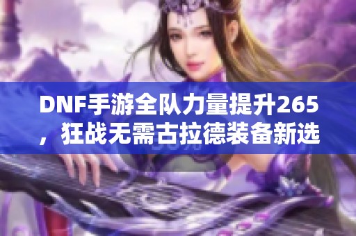 DNF手游全队力量提升265，狂战无需古拉德装备新选择