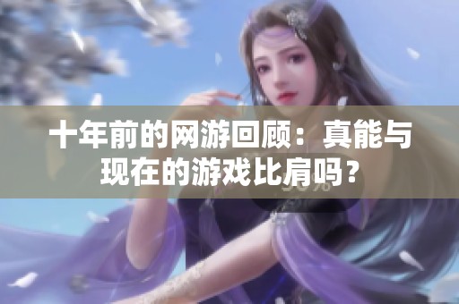 十年前的网游回顾：真能与现在的游戏比肩吗？