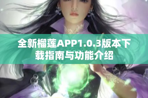 全新榴莲APP1.0.3版本下载指南与功能介绍