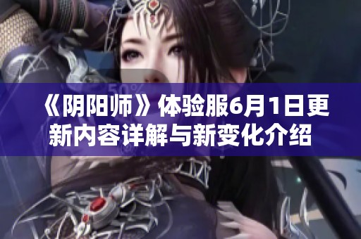 《阴阳师》体验服6月1日更新内容详解与新变化介绍