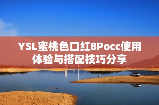 YSL蜜桃色口红8Pocc使用体验与搭配技巧分享