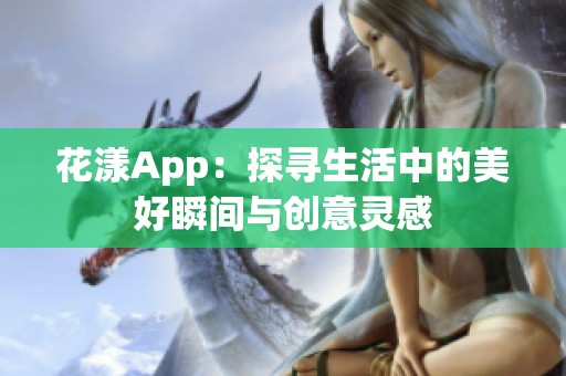 花漾App：探寻生活中的美好瞬间与创意灵感