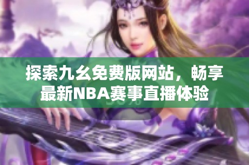 探索九幺免费版网站，畅享最新NBA赛事直播体验