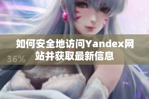 如何安全地访问Yandex网站并获取最新信息