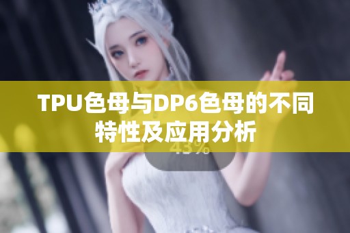 TPU色母与DP6色母的不同特性及应用分析