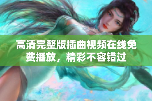 高清完整版插曲视频在线免费播放，精彩不容错过