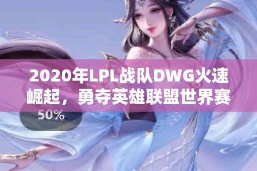 2020年LPL战队DWG火速崛起，勇夺英雄联盟世界赛冠军！